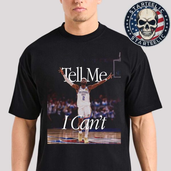 Congrats To Shai Gilgeous-Alexander From Oklahoma City Thunder For Winning The NBA MVP Award 2025 Tell Me I Cant Unisex T-Shirt