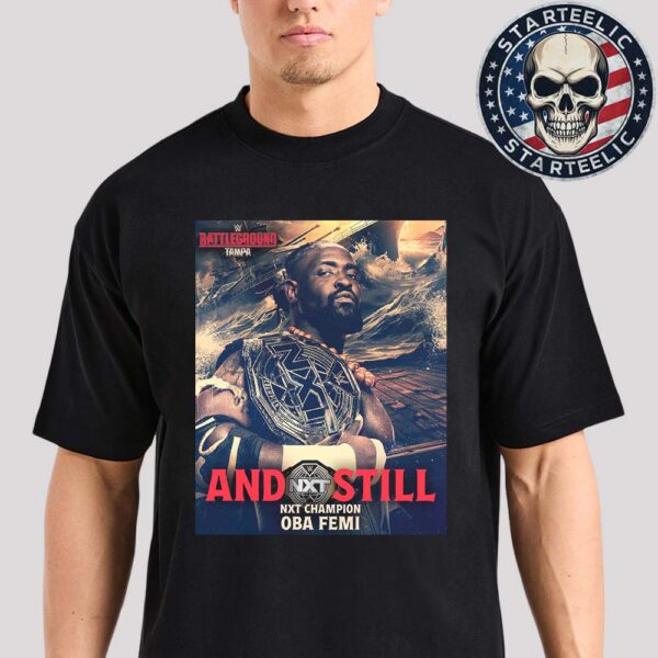 Oba Femi Are And Still NXT Champion WWE Battle Ground Tampa 2025 Unisex T-Shirt